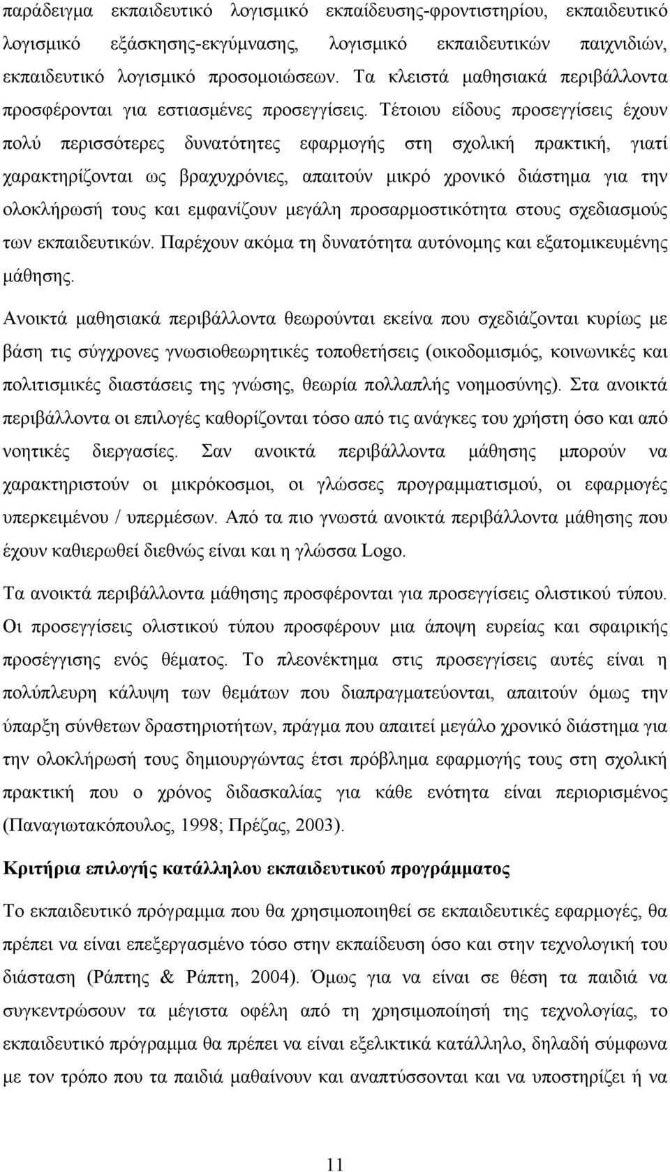 Τέτοιου είδους προσεγγίσεις έχουν πολύ περισσότερες δυνατότητες εφαρμογής στη σχολική πρακτική, γιατί χαρακτηρίζονται ως βραχυχρόνιες, απαιτούν μικρό χρονικό διάστημα για την ολοκλήρωσή τους και