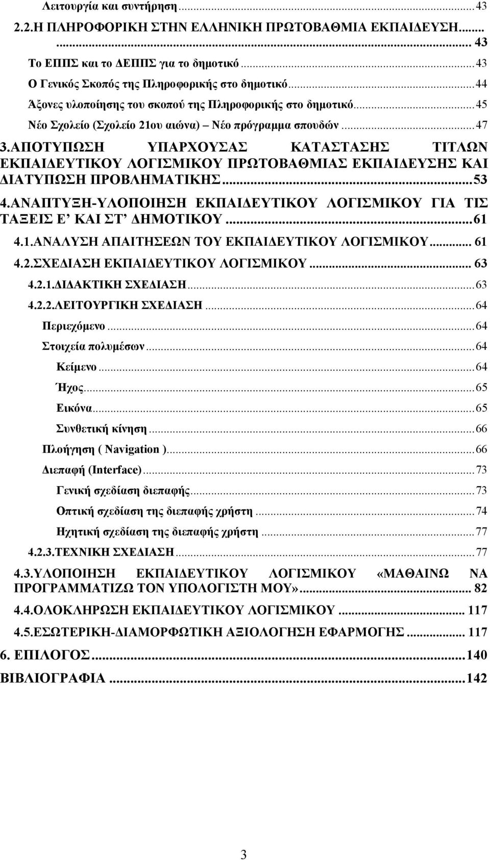 ΑΠΟΤΥΠΩΣΗ ΥΠΑΡΧΟΥΣΑΣ ΚΑΤΑΣΤΑΣΗΣ ΤΙΤΛΩΝ ΕΚΠΑΙΔΕΥΤΙΚΟΥ ΛΟΓΙΣΜΙΚΟΥ ΠΡΩΤΟΒΑΘΜΙΑΣ ΕΚΠΑΙΔΕΥΣΗΣ ΚΑΙ ΔΙΑΤΥΠΩΣΗ ΠΡΟΒΛΗΜΑΤΙΚΗΣ... 53 4.