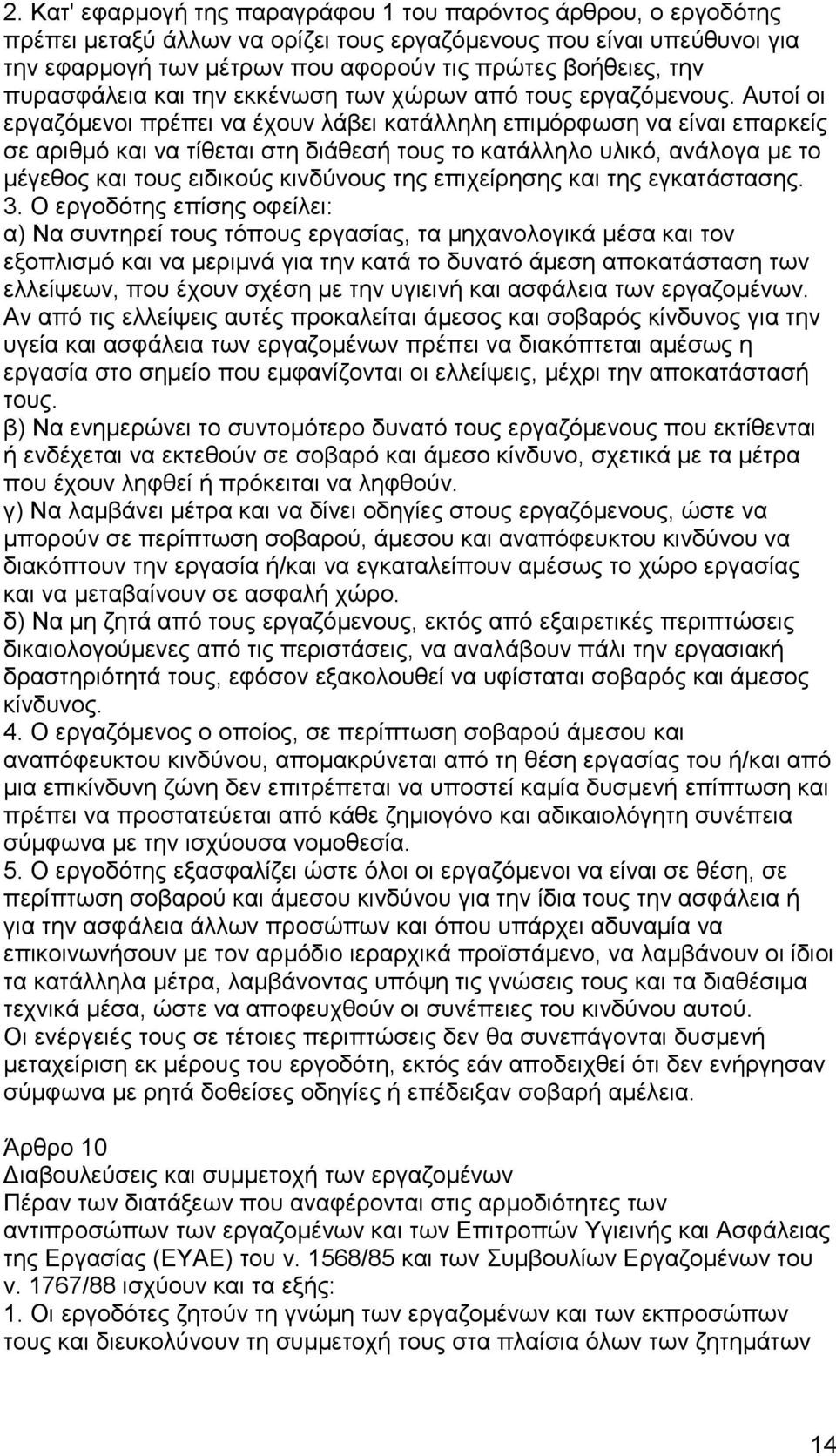 Αυτοί οι εργαζόμενοι πρέπει να έχουν λάβει κατάλληλη επιμόρφωση να είναι επαρκείς σε αριθμό και να τίθεται στη διάθεσή τους το κατάλληλο υλικό, ανάλογα με το μέγεθος και τους ειδικούς κινδύνους της