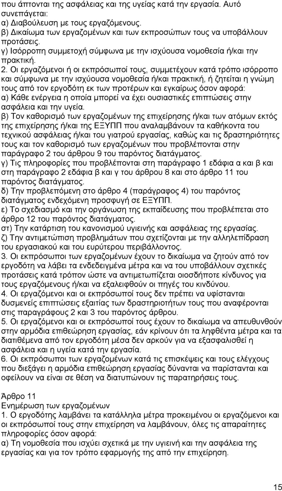 Οι εργαζόμενοι ή οι εκπρόσωποί τους, συμμετέχουν κατά τρόπο ισόρροπο και σύμφωνα με την ισχύουσα νομοθεσία ή/και πρακτική, ή ζητείται η γνώμη τους από τον εργοδότη εκ των προτέρων και εγκαίρως όσον