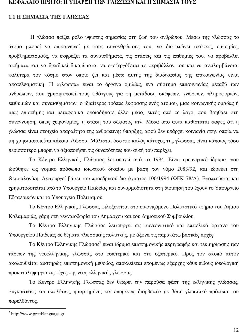 προβάλλει αιτήματα και να διεκδικεί δικαιώματα, να επεξεργάζεται το περιβάλλον του και να αντιλαμβάνεται καλύτερα τον κόσμο στον οποίο ζει και μέσω αυτής της διαδικασίας της επικοινωνίας είναι