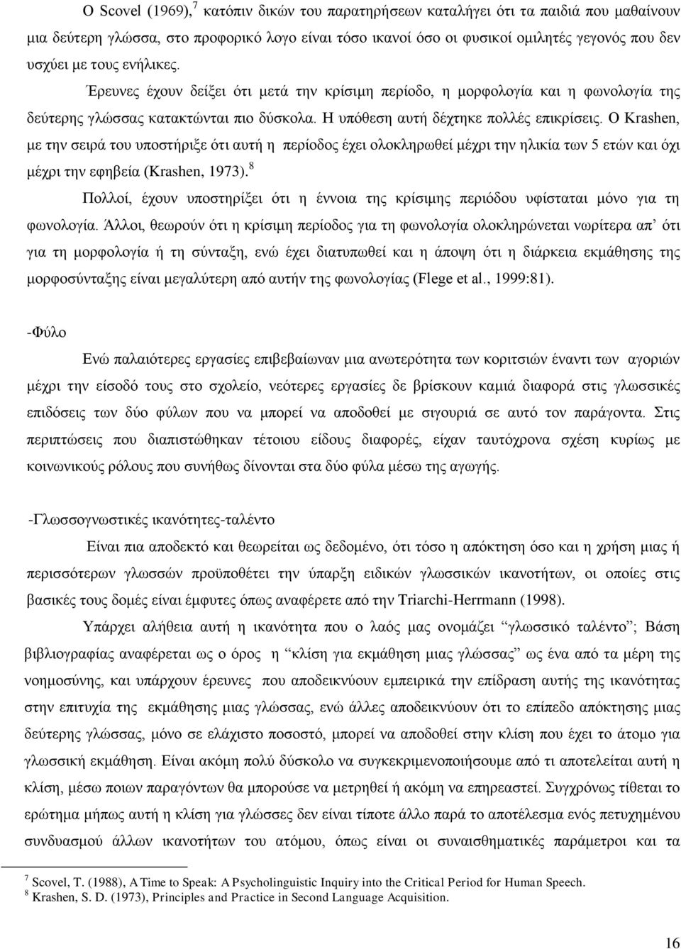 Ο Krashen, με την σειρά του υποστήριξε ότι αυτή η περίοδος έχει ολοκληρωθεί μέχρι την ηλικία των 5 ετών και όχι μέχρι την εφηβεία (Krashen, 1973).