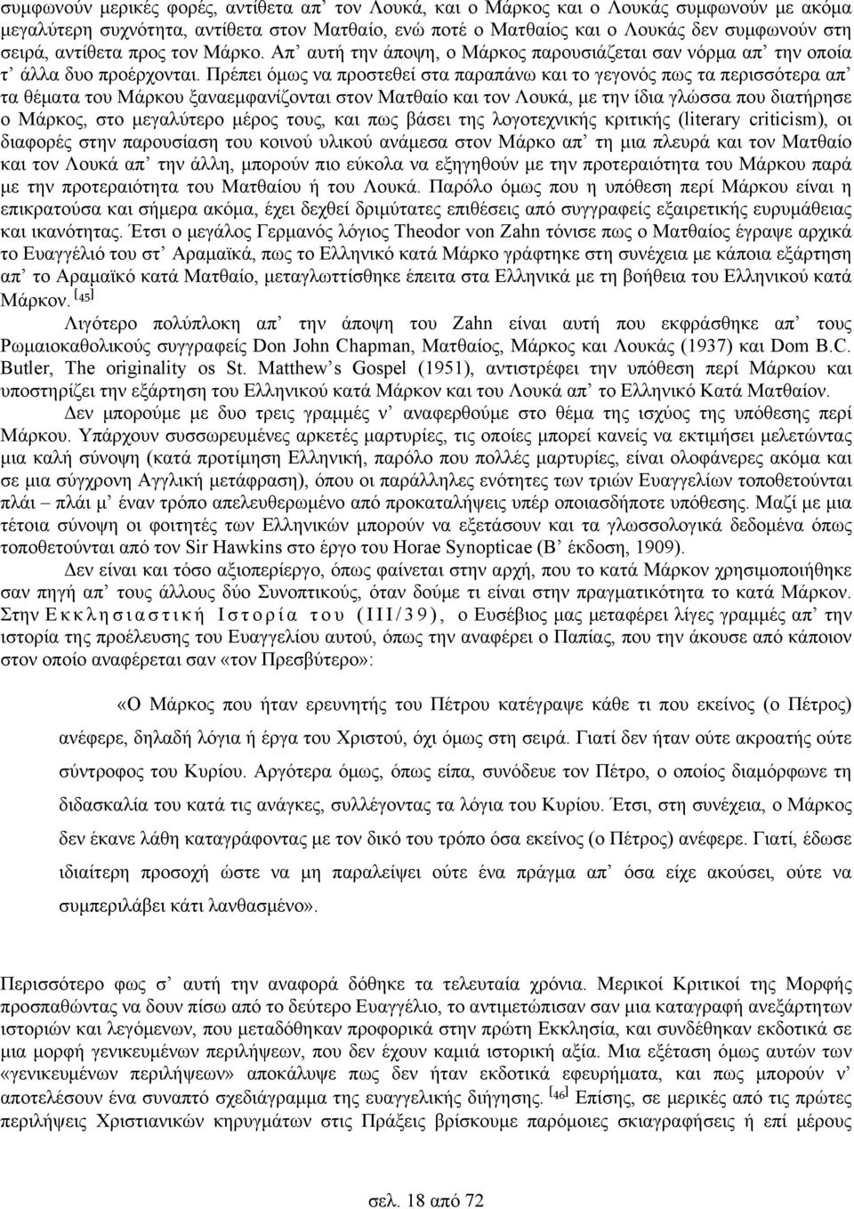 Πρέπει όμως να προστεθεί στα παραπάνω και το γεγονός πως τα περισσότερα απ τα θέματα του Μάρκου ξαναεμφανίζονται στον Ματθαίο και τον Λουκά, με την ίδια γλώσσα που διατήρησε ο Μάρκος, στο μεγαλύτερο