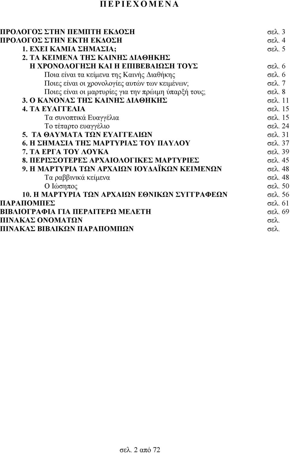 Ο ΚΑΝΟΝΑΣ ΤΗΣ ΚΑΙΝΗΣ ΔΙΑΘΗΚΗΣ σελ. 11 4. ΤΑ ΕΥΑΓΓΕΛΙΑ σελ. 15 Τα συνοπτικά Ευαγγέλια σελ. 15 Το τέταρτο ευαγγέλιο σελ. 24 5. ΤΑ ΘΑΥΜΑΤΑ ΤΩΝ ΕΥΑΓΓΕΛΙΩΝ σελ. 31 6.