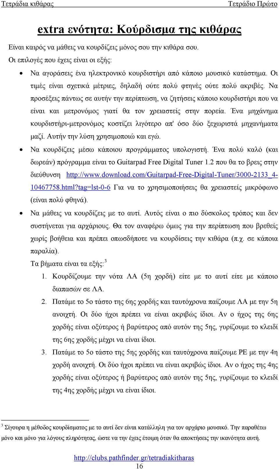 Να προσέξεις πάντως σε αυτήν την περίπτωση, να ζητήσεις κάποιο κουρδιστήρι που να είναι και μετρονόμος γιατί θα τον χρειαστείς στην πορεία.