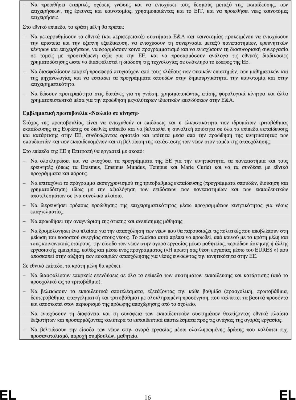 Στο εθνικό επίπεδο, τα κράτη µέλη θα πρέπει: Να µεταρρυθµίσουν τα εθνικά (και περιφερειακά) συστήµατα Ε&Α και καινοτοµίας προκειµένου να ενισχύσουν την αριστεία και την έξυπνη εξειδίκευση, να