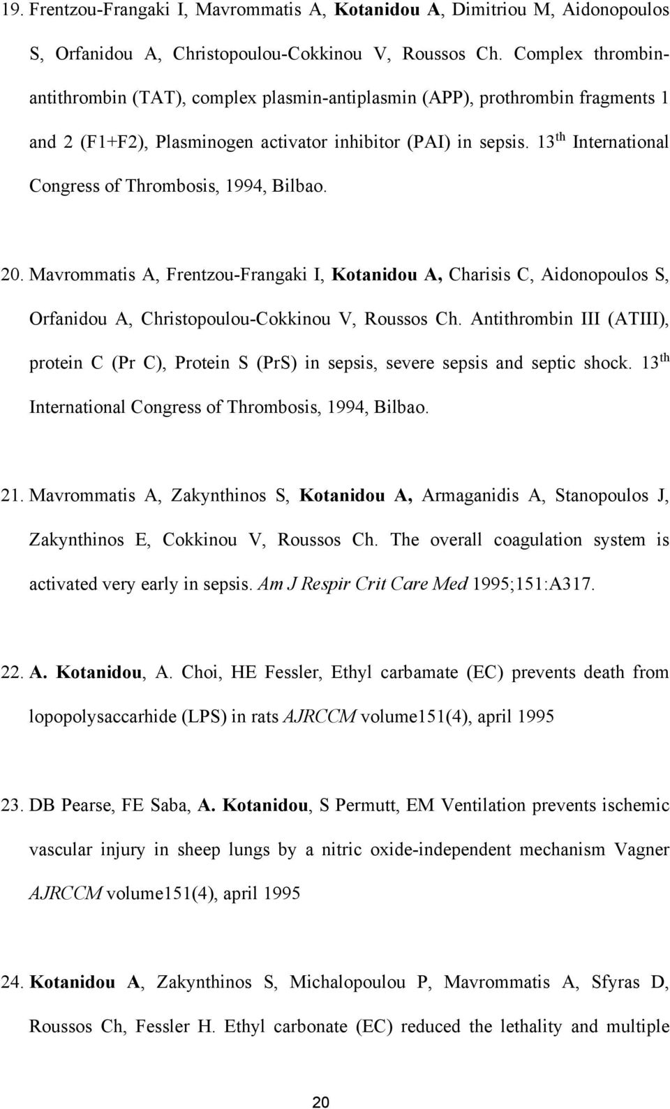 13 th International Congress of Thrombosis, 1994, Bilbao. 20. Mavrommatis A, Frentzou-Frangaki I, Kotanidou A, Charisis C, Aidonopoulos S, Orfanidou A, Christopoulou-Cokkinou V, Roussos Ch.