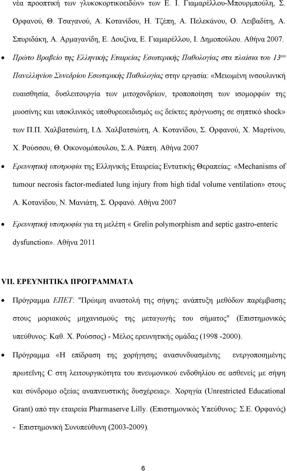 Πρώτο Βραβείο της Ελληνικής Εταιρείας Εσωτερικής Παθολογίας στα πλαίσια του 13 ου Πανελληνίου Συνεδρίου Εσωτερικής Παθολογίας στην εργασία: «Μειωμένη ινσουλινική ευαισθησία, δυσλειτουργία των