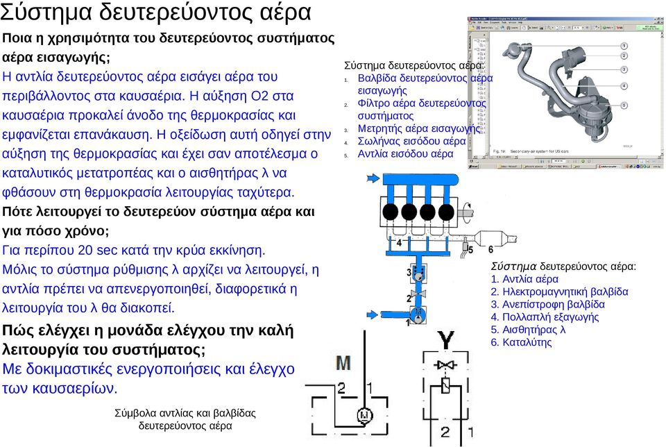 Η οξείδωση αυτή οδηγεί στην αύξηση της θερμοκρασίας και έχει σαν αποτέλεσμα ο καταλυτικός μετατροπέας και ο αισθητήρας λ να φθάσουν στη θερμοκρασία λειτουργίας ταχύτερα.