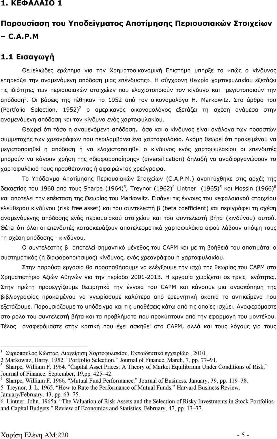 Η σύγχρονη θεωρία χαρτοφυλακίου εξετάζει τις ιδιότητες των περιουσιακών στοιχείων που ελαχιστοποιούν τον κίνδυνο και μεγιστοποιούν την απόδοση 1. Οι βάσεις της τέθηκαν το 1952 από τον οικονομολόγο Η.