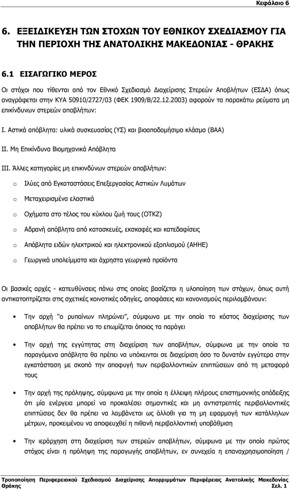 2003) αφορούν τα παρακάτω ρεύµατα µη επικίνδυνων στερεών αποβλήτων: Ι. Αστικά απόβλητα: υλικά συσκευασίας (ΥΣ) και βιοαποδοµήσιµο κλάσµα (ΒΑΑ) ΙΙ. Μη Επικίνδυνα Βιοµηχανικά Απόβλητα ΙΙΙ.