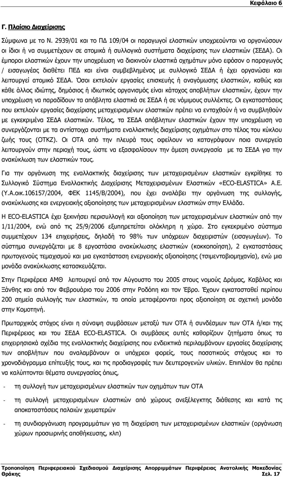 Οι έµποροι ελαστικών έχουν την υποχρέωση να διακινούν ελαστικά οχηµάτων µόνο εφόσον ο παραγωγός / εισαγωγέας διαθέτει ΠΕ και είναι συµβεβληµένος µε συλλογικό ΣΕ Α ή έχει οργανώσει και λειτουργεί