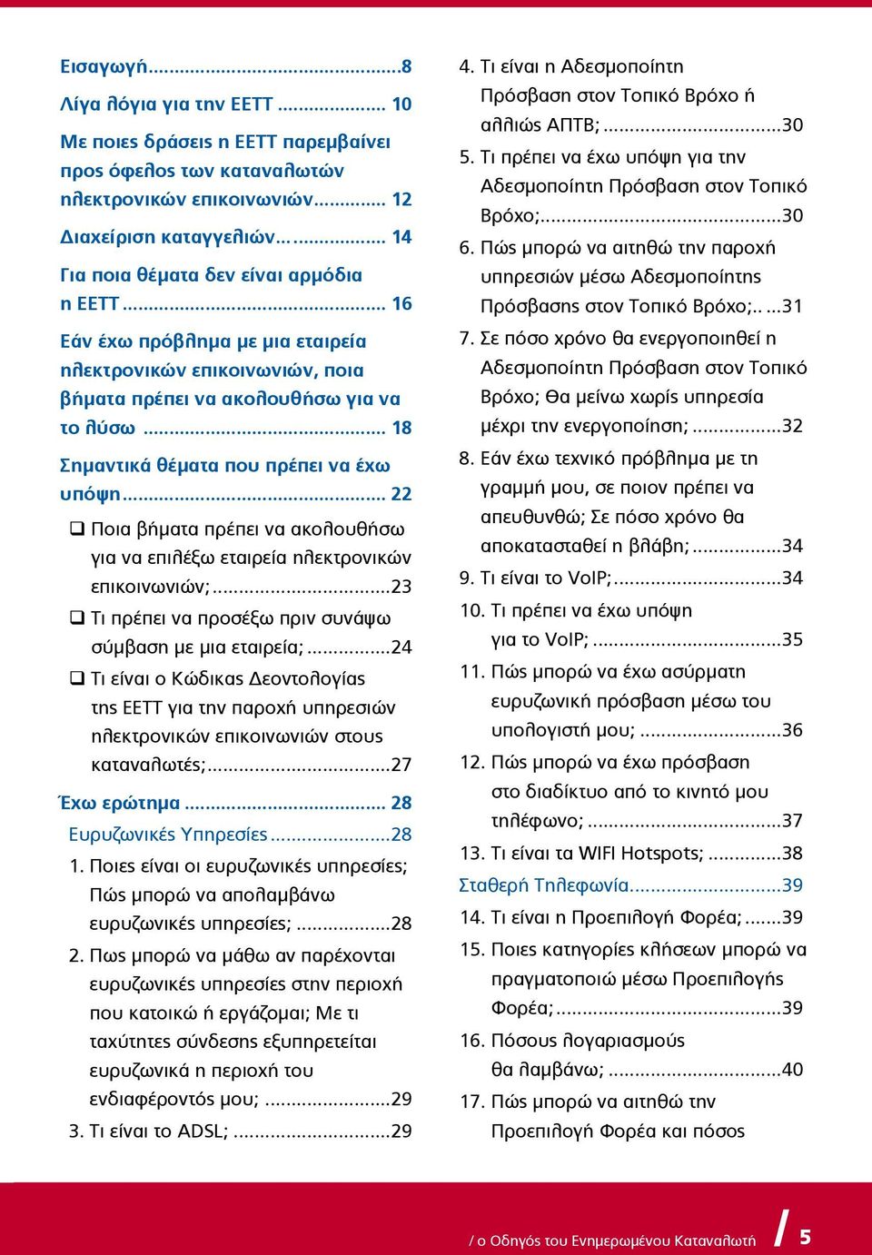 .. 18 Σημαντικά θέματα που πρέπει να έχω υπόψη... 22 Ποια βήματα πρέπει να ακολουθήσω για να επιλέξω εταιρεία ηλεκτρονικών επικοινωνιών;...23 Τι πρέπει να προσέξω πριν συνάψω σύμβαση με μια εταιρεία;.