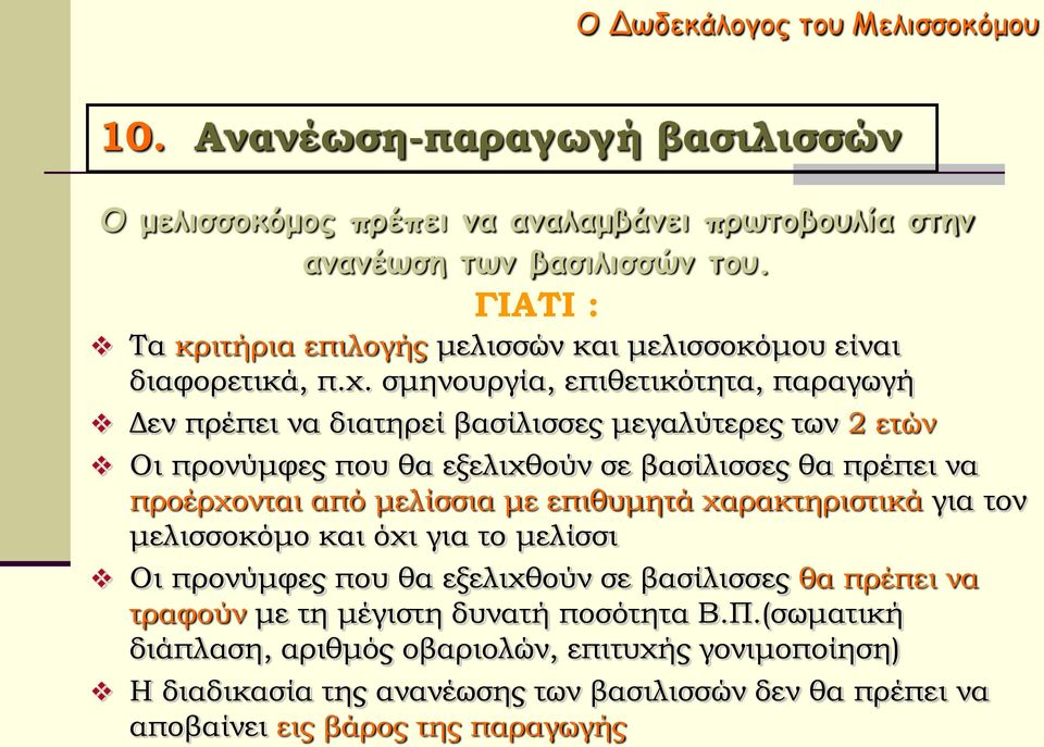 σμηνουργία, επιθετικότητα, παραγωγή Δεν πρέπει να διατηρεί βασίλισσες μεγαλύτερες των 2 ετών Οι προνύμφες που θα εξελιχθούν σε βασίλισσες θα πρέπει να προέρχονται από μελίσσια με