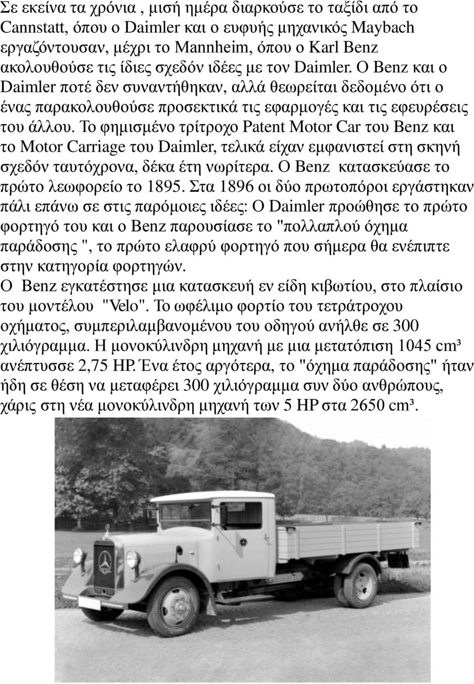 Το φημισμένο τρίτροχο Patent Motor Car του Benz και το Motor Carriage του Daimler, τελικά είχαν εμφανιστεί στη σκηνή σχεδόν ταυτόχρονα, δέκα έτη νωρίτερα.