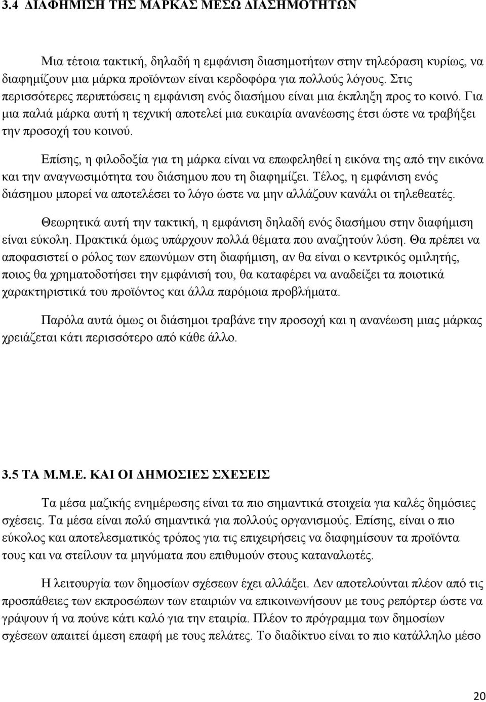 Επίσης, η φιλοδοξία για τη µάρκα είναι να επωφεληθεί η εικόνα της από την εικόνα και την αναγνωσιµότητα του διάσηµου που τη διαφηµίζει.