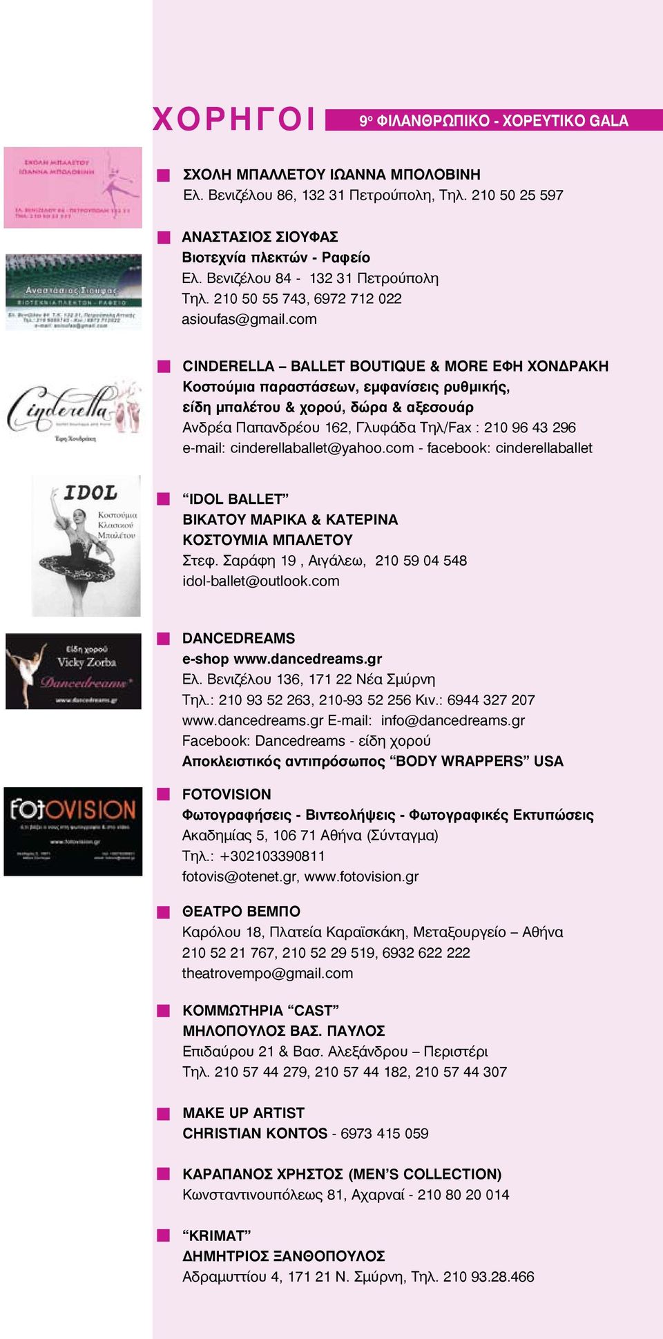 com CINDERELLA BALLET BOUTIQUE & MORE ΕΦΗ ΧΟΝΔΡΑΚΗ Koστούμια παραστάσεων, εμφανίσεις ρυθμικής, είδη μπαλέτου & χορού, δώρα & αξεσουάρ Ανδρέα Παπανδρέου 162, Γλυφάδα Τηλ/Fax : 210 96 43 296 e-mail: