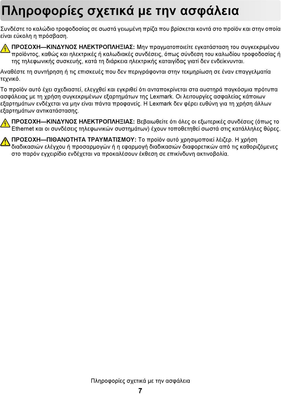 συσκευής, κατά τη διάρκεια ηλεκτρικής καταιγίδας γιατί δεν ενδείκνυνται. Αναθέστε τη συντήρηση ή τις επισκευές που δεν περιγράφονται στην τεκμηρίωση σε έναν επαγγελματία τεχνικό.
