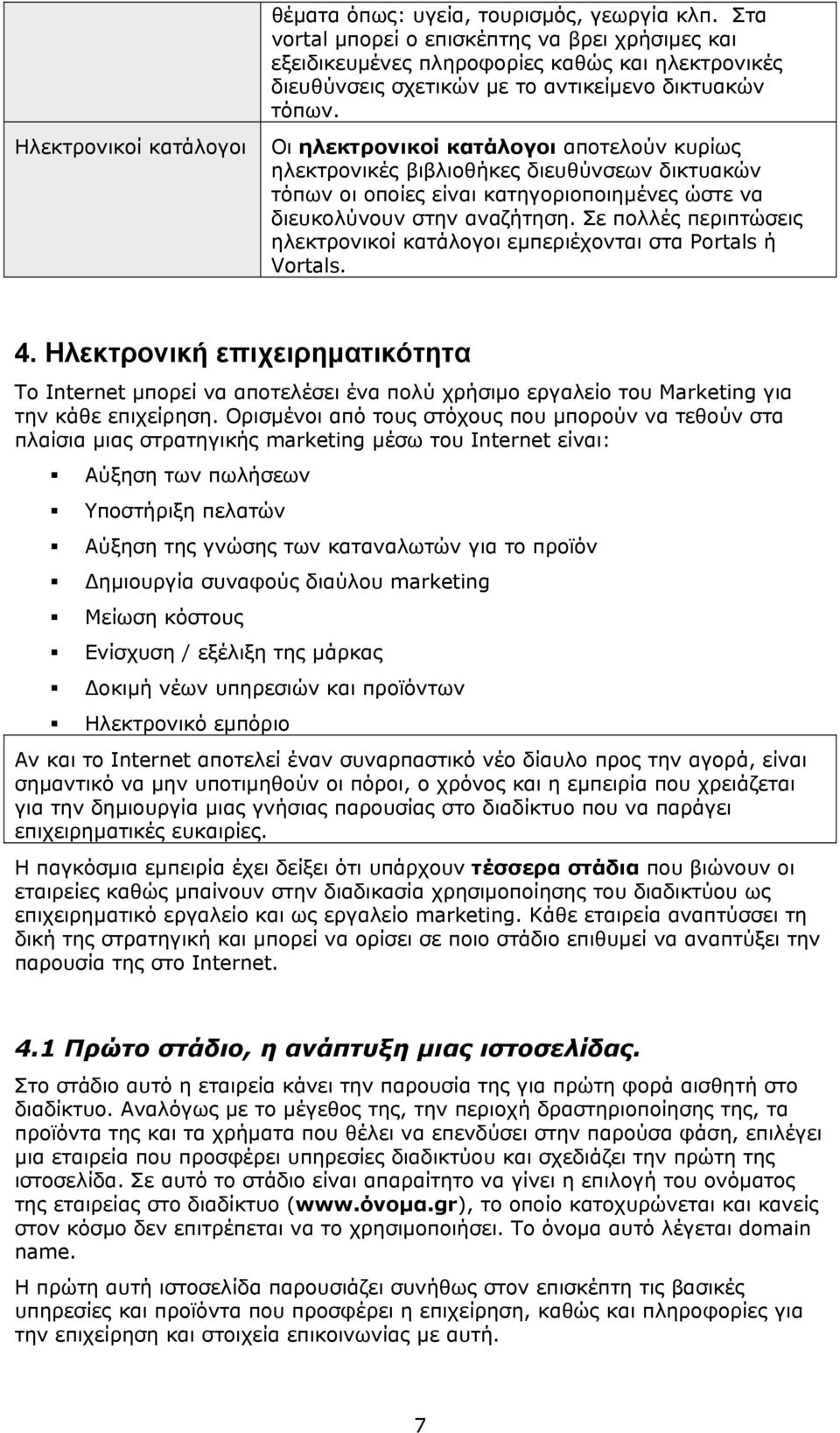 Ηλεκτρονικοί κατάλογοι Οι ηλεκτρονικοί κατάλογοι αποτελούν κυρίως ηλεκτρονικές βιβλιοθήκες διευθύνσεων δικτυακών τόπων οι οποίες είναι κατηγοριοποιημένες ώστε να διευκολύνουν στην αναζήτηση.