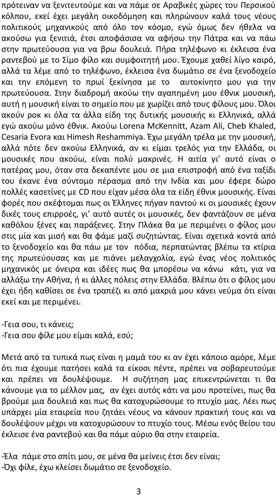 Έχουμε χαθεί λίγο καιρό, αλλά τα λέμε από το τηλέφωνο, έκλεισα ένα δωμάτιο σε ένα ξενοδοχείο και την επόμενη το πρωί ξεκίνησα με το αυτοκίνητο μου για την πρωτεύουσα.