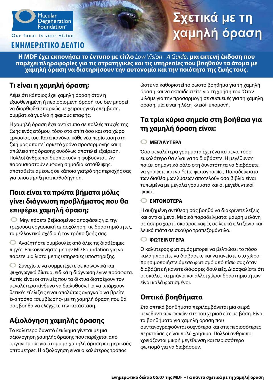 Τι είναι η χαμηλή όραση; Λέμε ότι κάποιος έχει χαμηλή όραση όταν η εξασθενημένη ή περιορισμένη όρασή του δεν μπορεί να διορθωθεί επαρκώς με χειρουργική επέμβαση, συμβατικά γυαλιά ή φακούς επαφής.