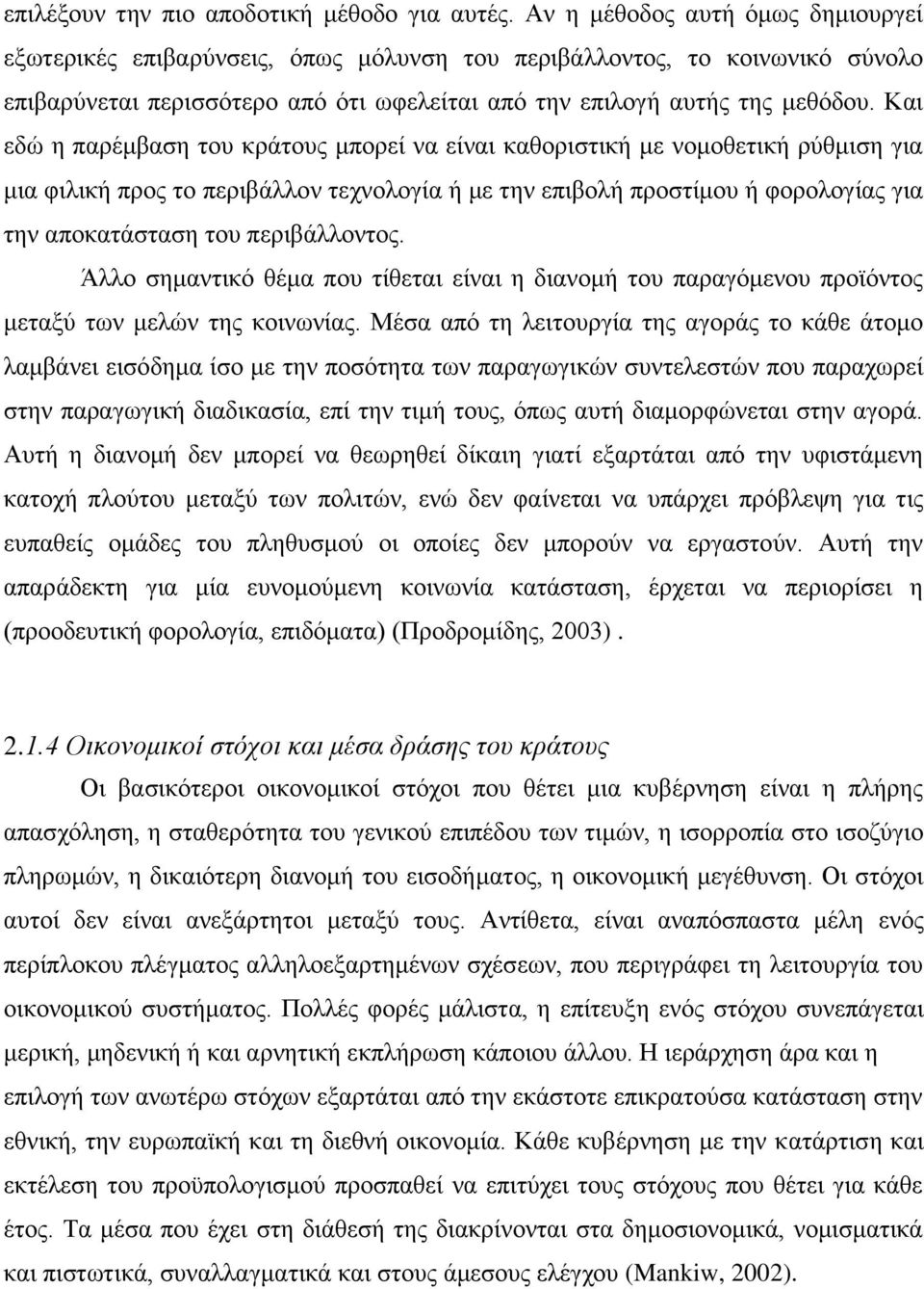 Και εδώ η παρέμβαση του κράτους μπορεί να είναι καθοριστική με νομοθετική ρύθμιση για μια φιλική προς το περιβάλλον τεχνολογία ή με την επιβολή προστίμου ή φορολογίας για την αποκατάσταση του