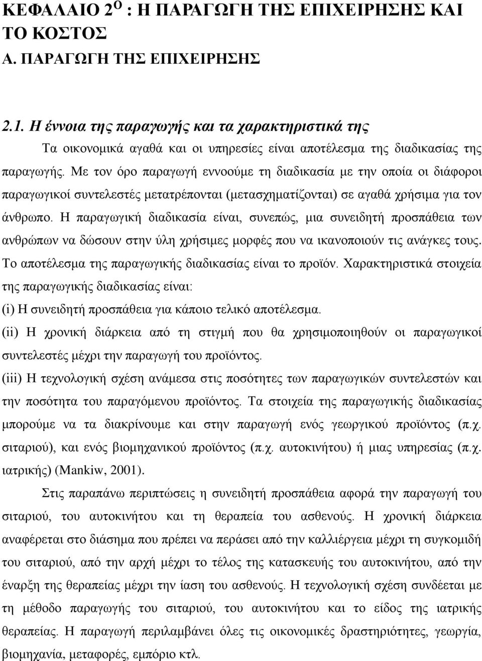 Με τον όρο παραγωγή εννοούμε τη διαδικασία με την οποία οι διάφοροι παραγωγικοί συντελεστές μετατρέπονται (μετασχηματίζονται) σε αγαθά χρήσιμα για τον άνθρωπο.