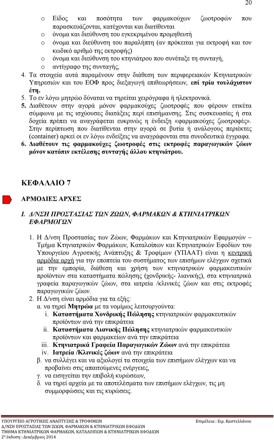 Κτηνιατρικών Υπηρεσιών και του ΕΟΦ προς διεξαγωγή επιθεωρήσεων, επί τρία τουλάχιστον έτη. Το εν λόγω μητρώο δύναται να τηρείται χειρόγραφα ή ηλεκτρονικά.