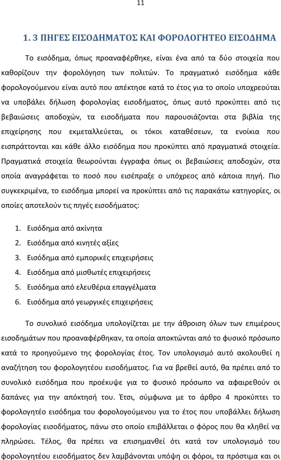 εισοδήματα που παρουσιάζονται στα βιβλία της επιχείρησης που εκμεταλλεύεται, οι τόκοι καταθέσεων, τα ενοίκια που εισπράττονται και κάθε άλλο εισόδημα που προκύπτει από πραγματικά στοιχεία.