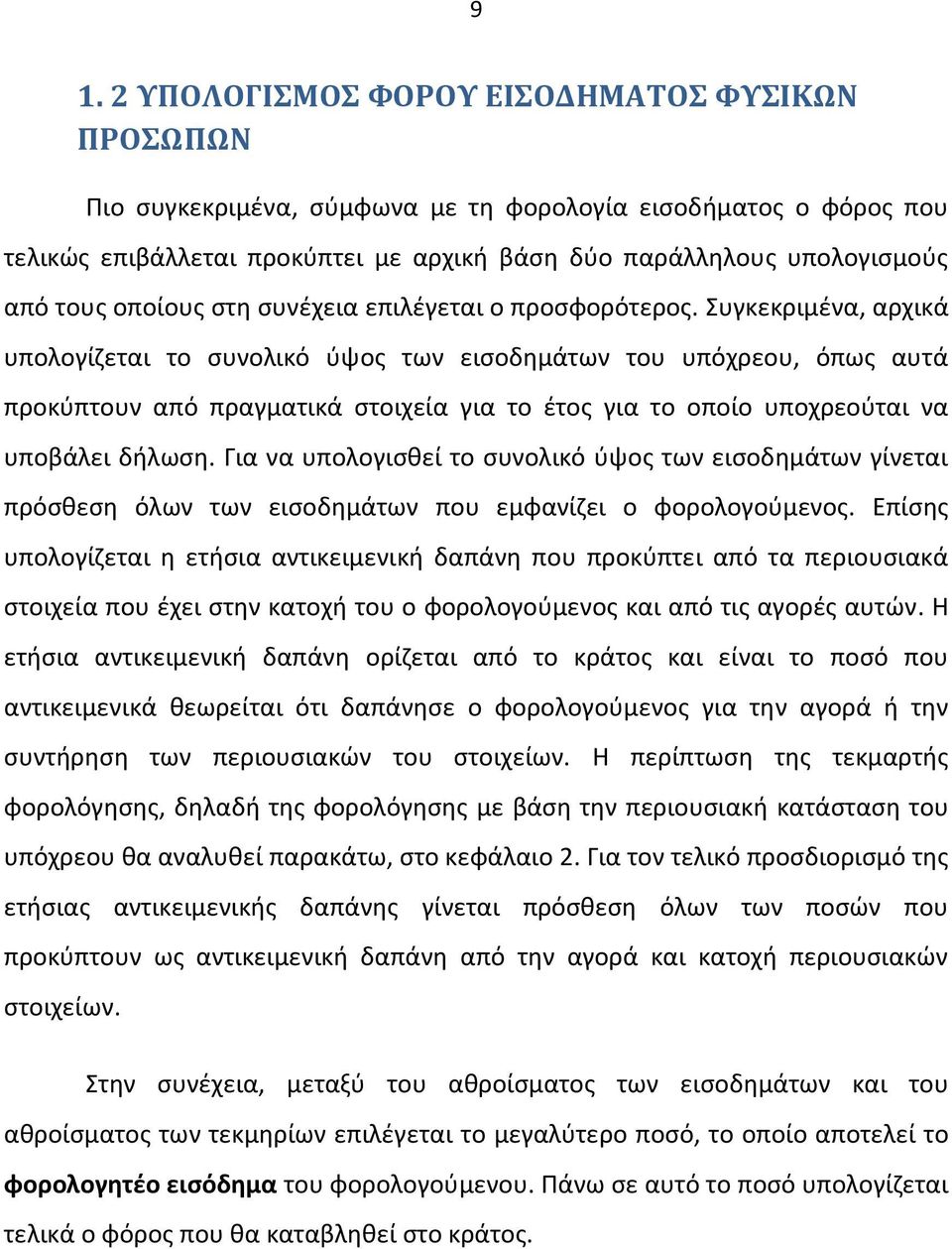 Συγκεκριμένα, αρχικά υπολογίζεται το συνολικό ύψος των εισοδημάτων του υπόχρεου, όπως αυτά προκύπτουν από πραγματικά στοιχεία για το έτος για το οποίο υποχρεούται να υποβάλει δήλωση.