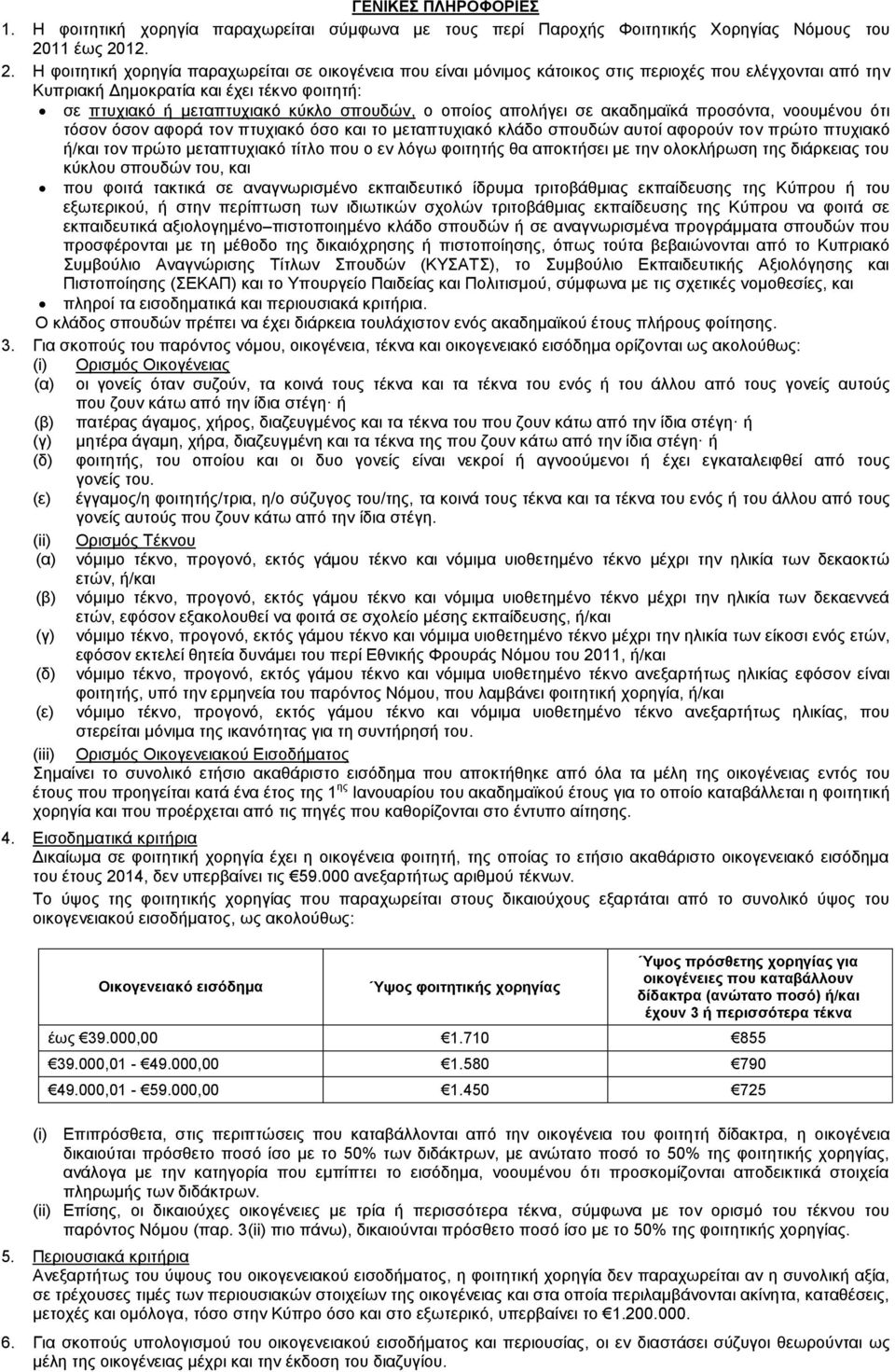 ο οποίος απολήγει σε ακαδημαϊκά προσόντα, νοουμένου ότι τόσον όσον αφορά τον πτυχιακό όσο και το μεταπτυχιακό κλάδο σπουδών αυτοί αφορούν τον πρώτο πτυχιακό ή/και τον πρώτο μεταπτυχιακό τίτλο που ο