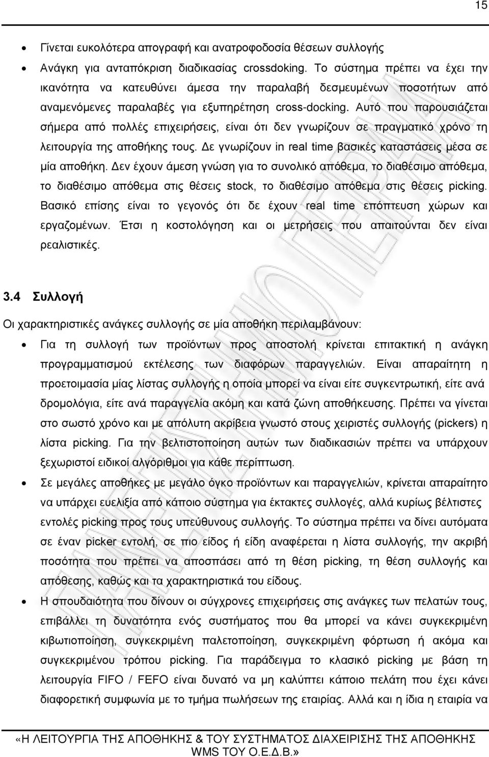 Αυτό που παρουσιάζεται σήμερα από πολλές επιχειρήσεις, είναι ότι δεν γνωρίζουν σε πραγματικό χρόνο τη λειτουργία της αποθήκης τους. Δε γνωρίζουν in real time βασικές καταστάσεις μέσα σε μία αποθήκη.