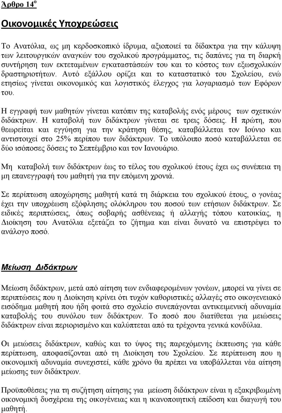 Αυτό εξάλλου ορίζει και το καταστατικό του Σχολείου, ενώ ετησίως γίνεται οικονομικός και λογιστικός έλεγχος για λογαριασμό των Εφόρων του.