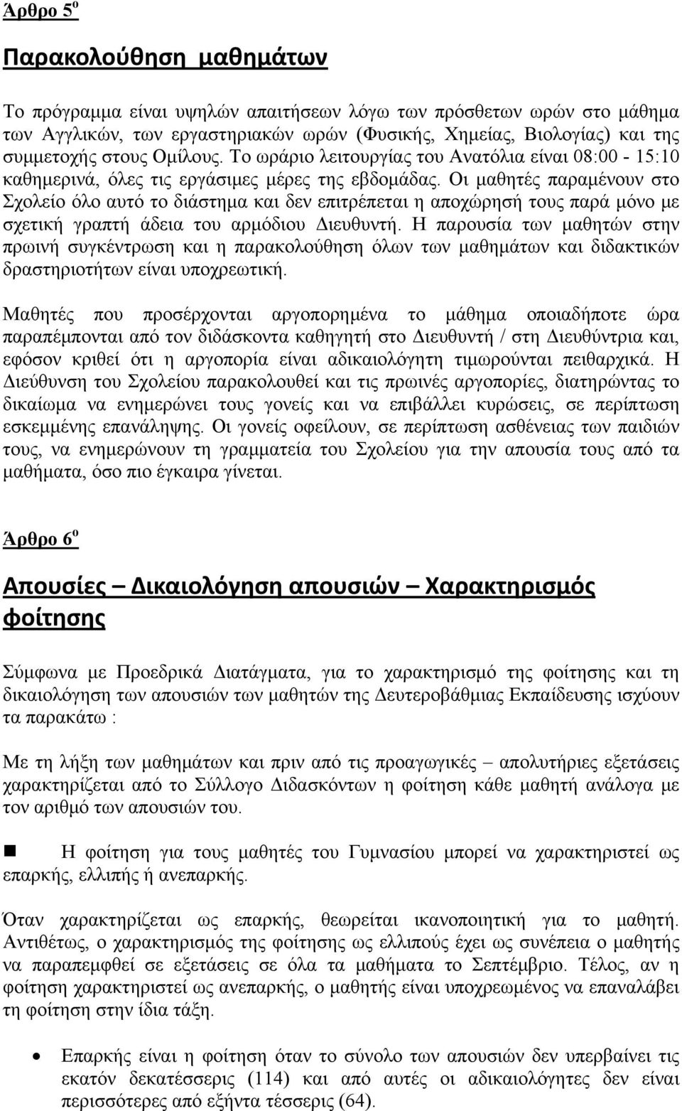 Οι μαθητές παραμένουν στο Σχολείο όλο αυτό το διάστημα και δεν επιτρέπεται η αποχώρησή τους παρά μόνο με σχετική γραπτή άδεια του αρμόδιου Διευθυντή.