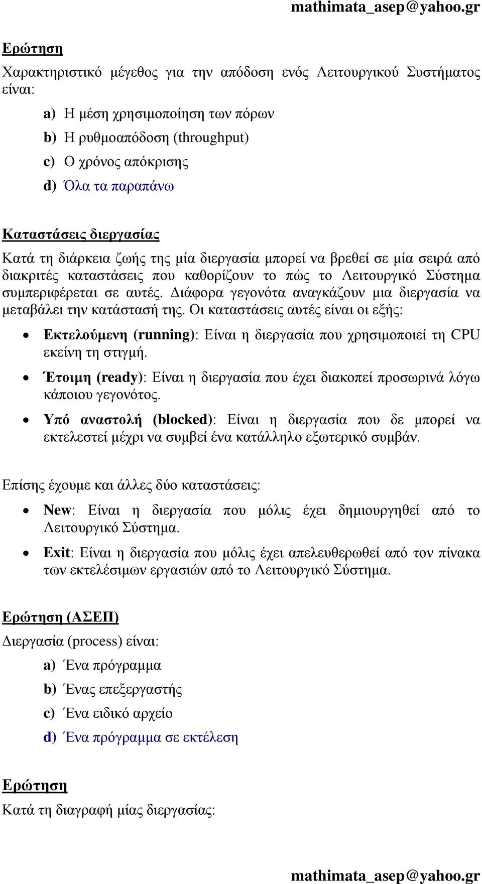 Διάφορα γεγονότα αναγκάζουν μια διεργασία να μεταβάλει την κατάστασή της. Οι καταστάσεις αυτές είναι οι εξής: Εκτελούμενη (running): Είναι η διεργασία που χρησιμοποιεί τη CPU εκείνη τη στιγμή.