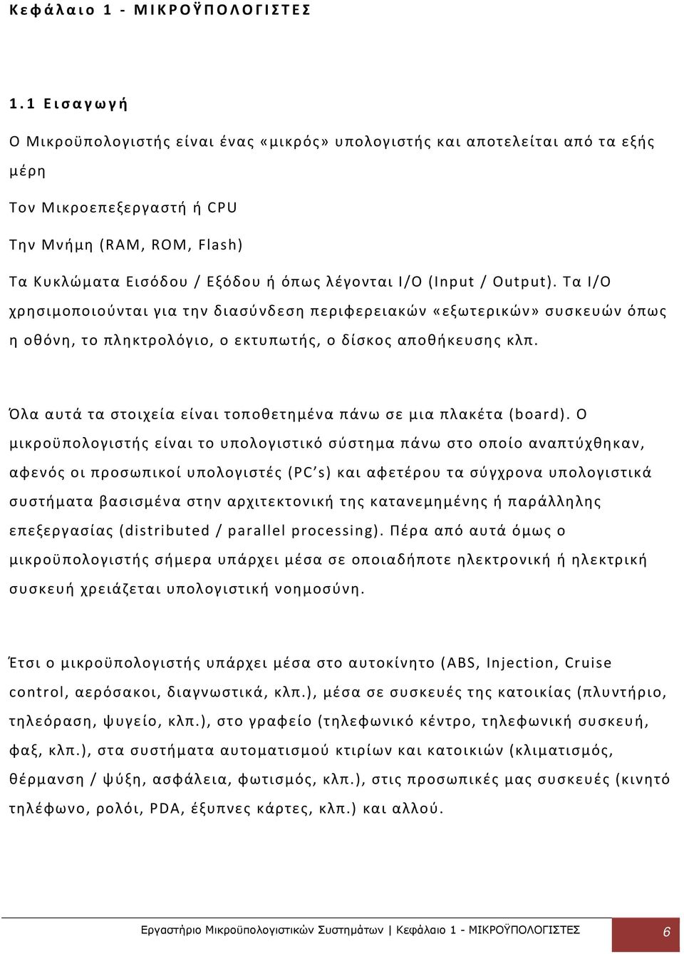 (Input / Output). Τα Ι/Ο χρησιμοποιούνται για την διασύνδεση περιφερειακών «εξωτερικών» συσκευών όπως η οθόνη, το πληκτρολόγιο, ο εκτυπωτής, ο δίσκος αποθήκευσης κλπ.