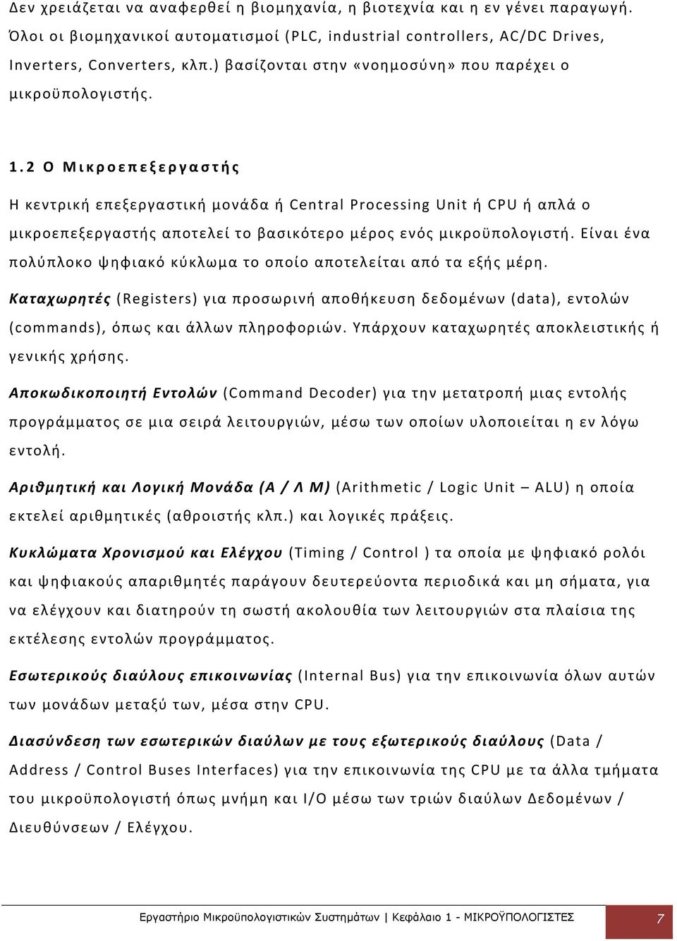 2 Ο Μικροεπεξεργαστής Η κεντρική επεξεργαστική μονάδα ή Central Processing Unit ή CPU ή απλά ο μικροεπεξεργαστής αποτελεί το βασικότερο μέρος ενός μικροϋπολογιστή.