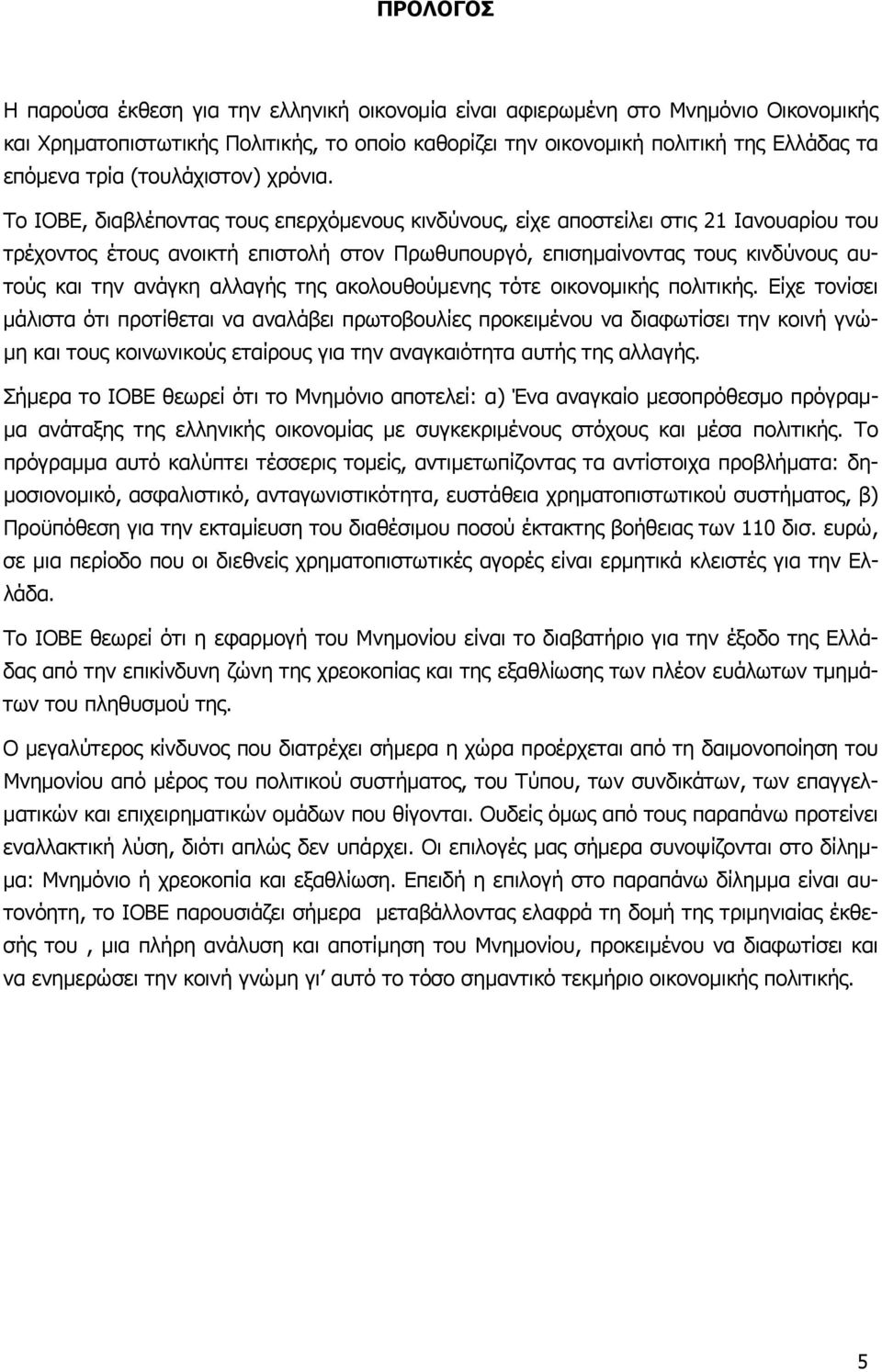 Το ΙΟΒΕ, διαβλέποντας τους επερχόμενους κινδύνους, είχε αποστείλει στις 21 Ιανουαρίου του τρέχοντος έτους ανοικτή επιστολή στον Πρωθυπουργό, επισημαίνοντας τους κινδύνους αυτούς και την ανάγκη