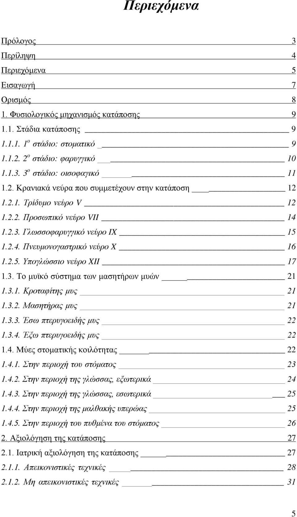 3. Το μυϊκό σύστημα των μασητήρων μυών 21 1.3.1. Κροταφίτης μυς 21 1.3.2. Μασητήρας μυς 21 1.3.3. Έσω πτερυγοειδής μυς 22 1.3.4. Έξω πτερυγοειδής μυς 22 1.4. Μύες στοματικής κοιλότητας 22 1.4.1. Στην περιοχή του στόματος 23 1.