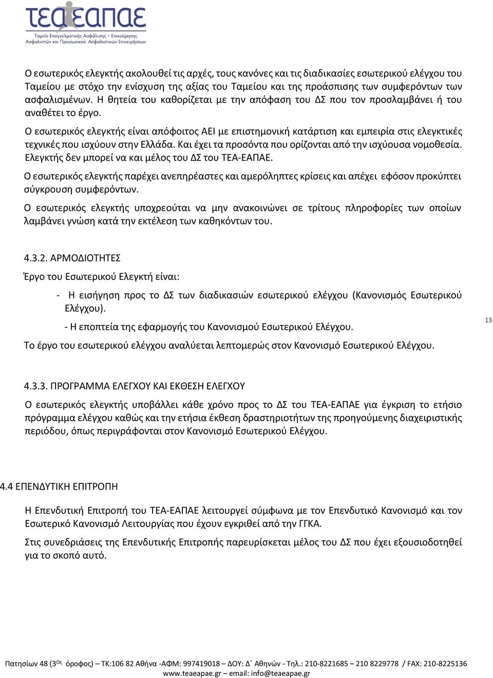 Ο εσωτερικός ελεγκτής είναι απόφοιτος ΑΕΙ με επιστημονική κατάρτιση και εμπειρία στις ελεγκτικές τεχνικές που ισχύουν στην Ελλάδα. Και έχει τα προσόντα που ορίζονται από την ισχύουσα νομοθεσία.