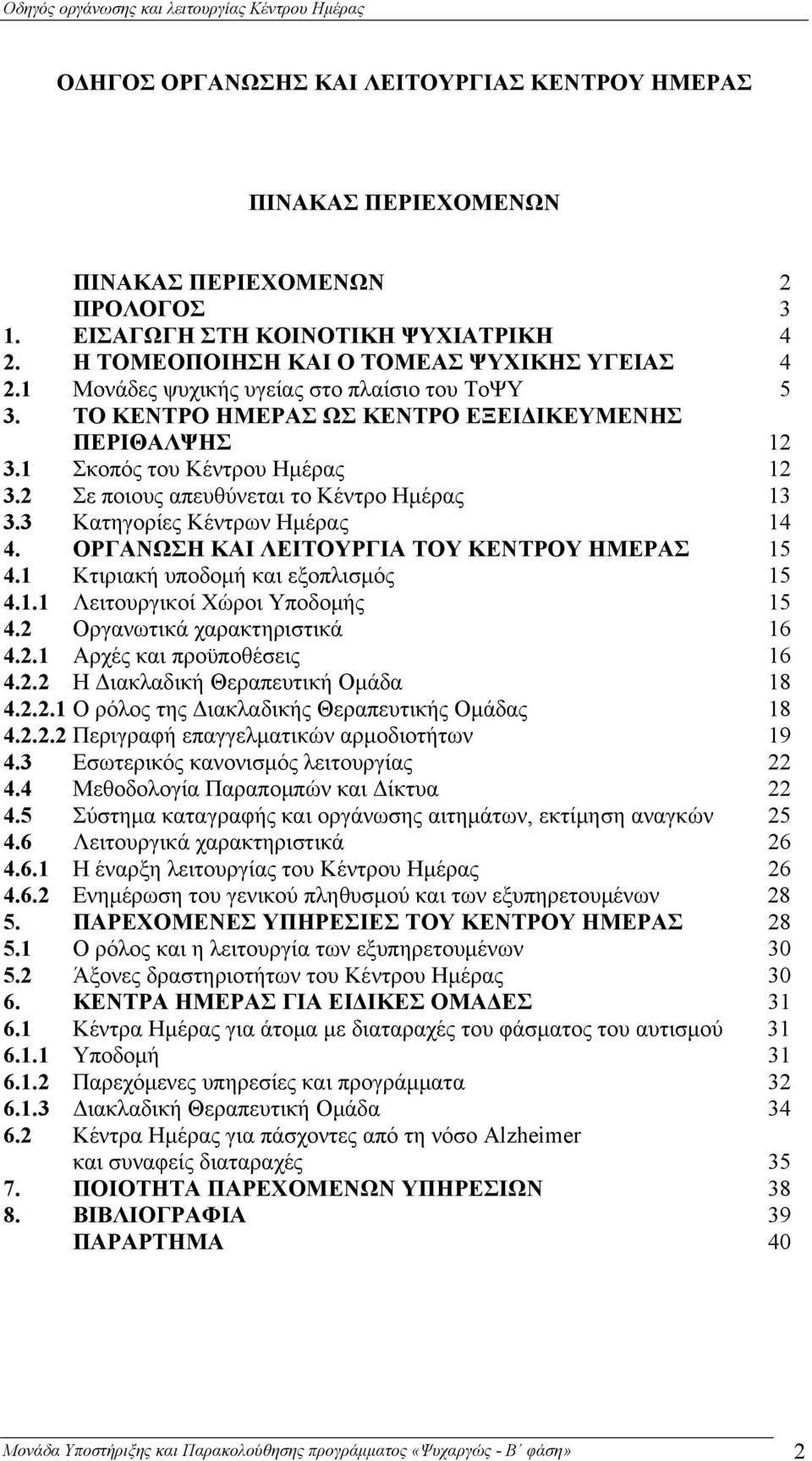 3 Κατηγορίες Κέντρων Ημέρας 14 4. ΟΡΓΑΝΩΣΗ ΚΑΙ ΛΕΙΤΟΥΡΓΙΑ ΤΟΥ ΚΕΝΤΡΟΥ ΗΜΕΡΑΣ 15 4.1 Κτιριακή υποδομή και εξοπλισμός 15 4.1.1 Λειτουργικοί Χώροι Υποδομής 15 4.2 Οργανωτικά χαρακτηριστικά 16 4.2.1 Αρχές και προϋποθέσεις 16 4.