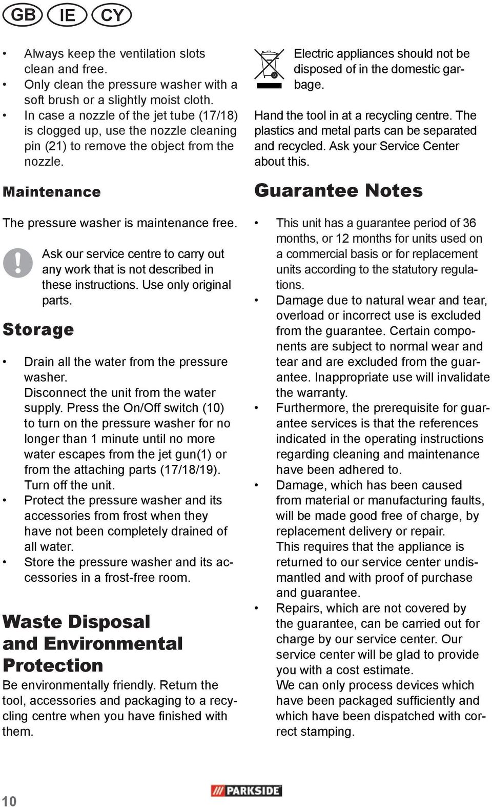 Storage Ask our service centre to carry out any work that is not described in these instructions. Use only original parts. Drain all the water from the pressure washer.