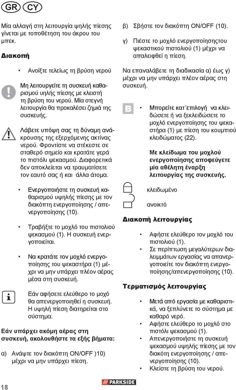 Λάβετε υπόψη σας τη δύναμη ανάκρουσης της εξερχόμενης ακτίνας νερού. Φροντίστε να στέκεστε σε σταθερό σημείο και κρατάτε γερά το πιστόλι ψεκασμού.