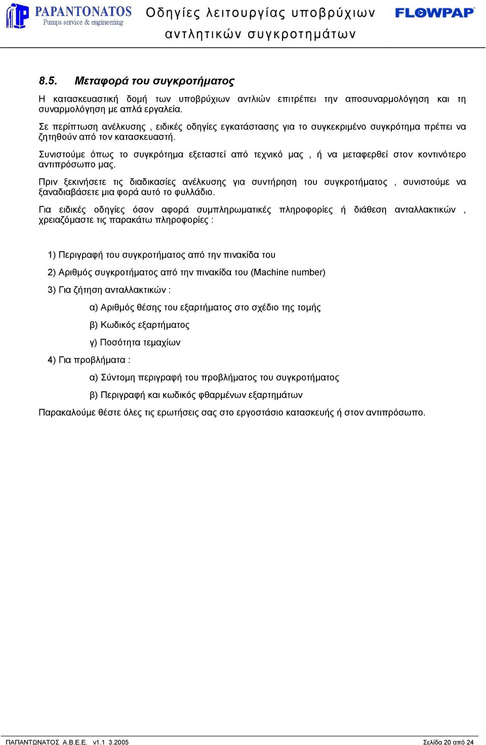 Συνιστούµε όπως το συγκρότηµα εξεταστεί από τεχνικό µας, ή να µεταφερθεί στον κοντινότερο αντιπρόσωπο µας.