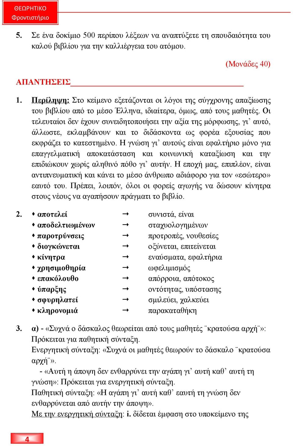 Οι τελευταίοι δεν έχουν συνειδητοποιήσει την αξία της µόρφωσης, γι αυτό, άλλωστε, εκλαµβάνουν και το διδάσκοντα ως φορέα εξουσίας που εκφράζει το κατεστηµένο.