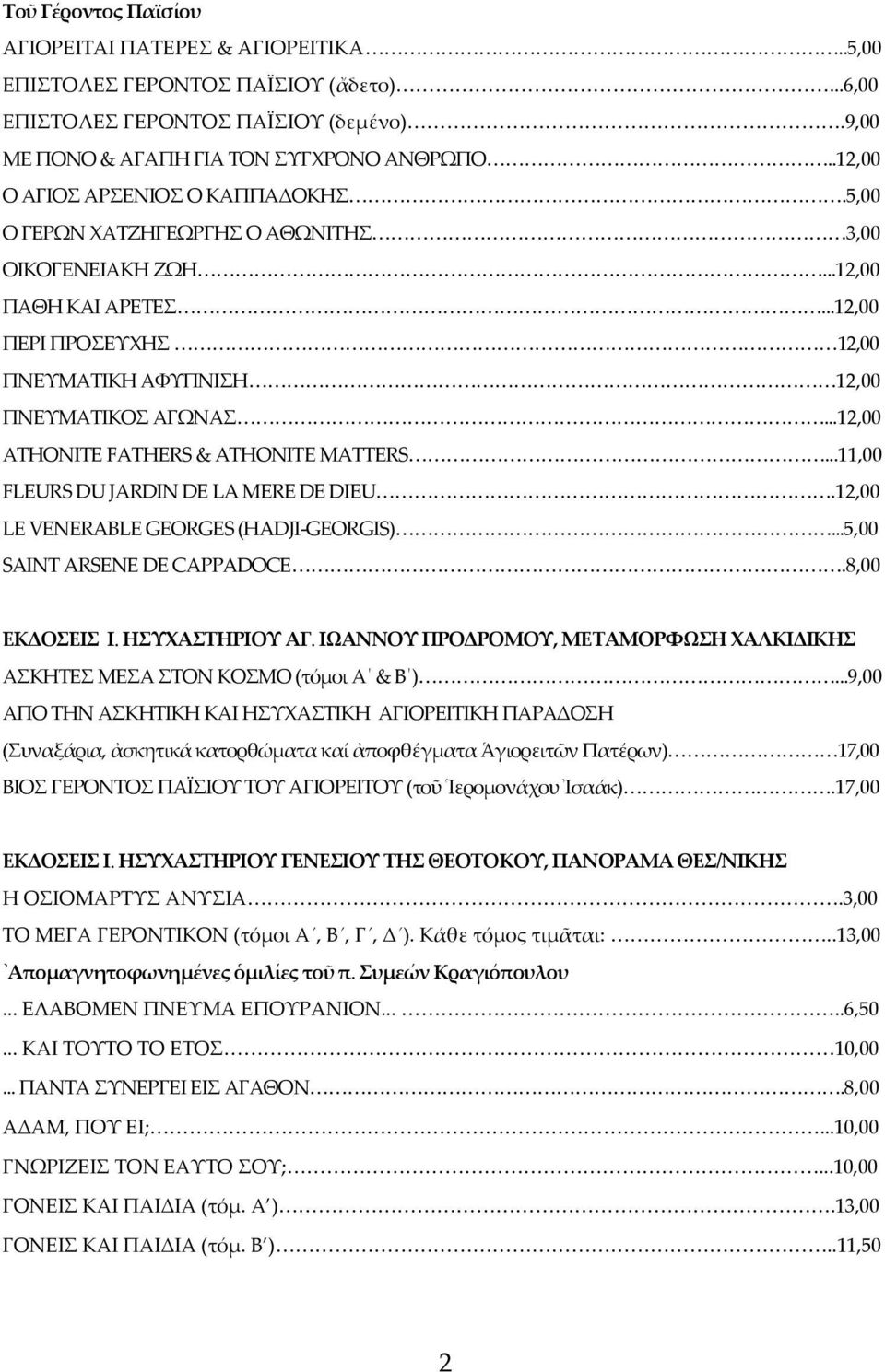 ..12,00 ΑΤΗΟΝΙΤΕ FATHERS & ATHONITE MATTERS...11,00 FLEURS DU JARDIN DE LA MERE DE DIEU.12,00 LE VENERABLE GEORGES (HADJI-GEORGIS)...5,00 SAINT ARSENE DE CAPPADOCE.8,00 ΕΚΔΟΣΕΙΣ Ι. ΗΣΥΧΑΣΤΗΡΙΟΥ ΑΓ.