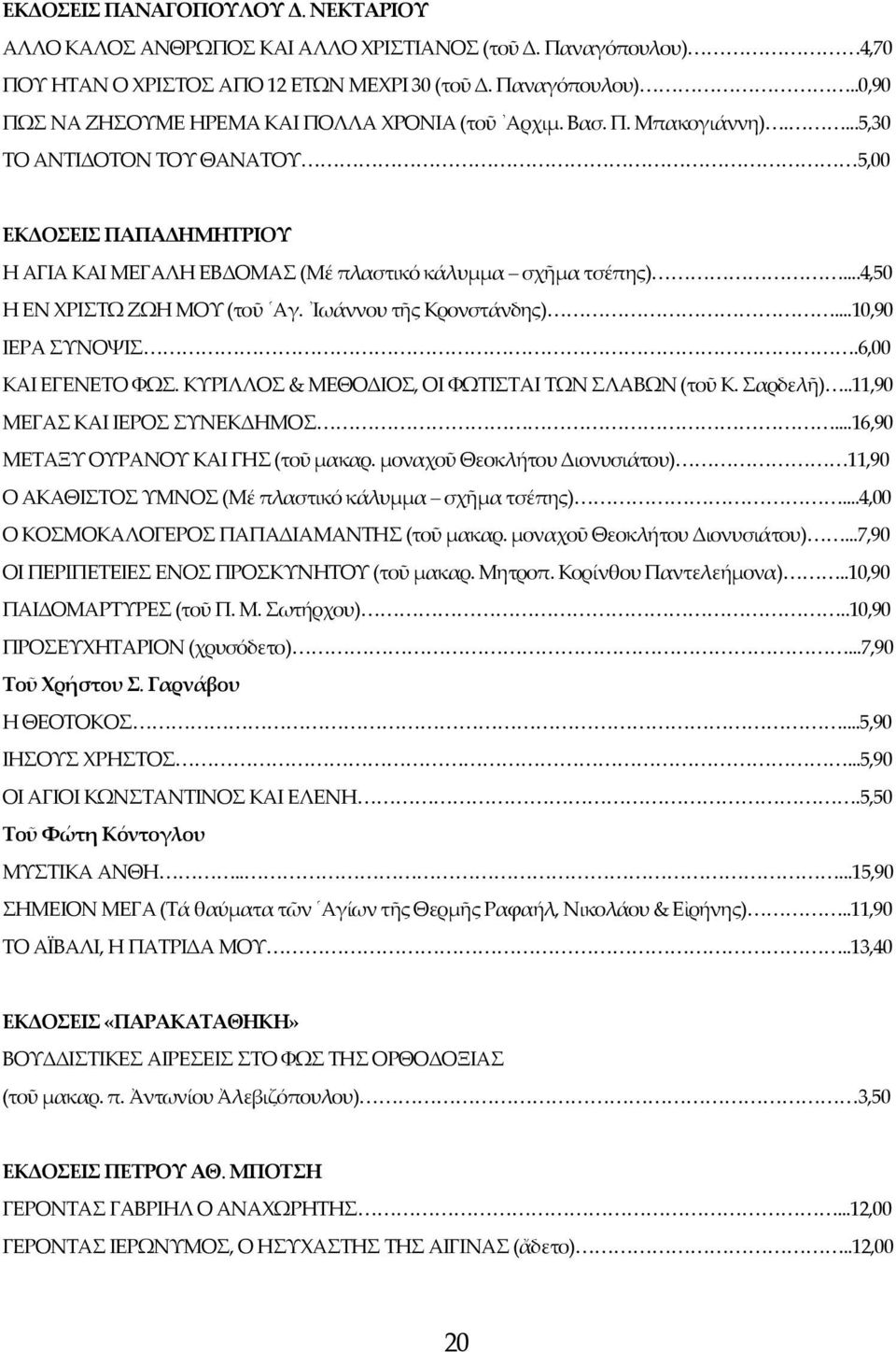 Ιωάννου τῆς Κρονστάνδης)...10,90 ΙΕΡΑ ΣΥΝΟΨΙΣ.6,00 ΚΑΙ ΕΓΕΝΕΤΟ ΦΩΣ. ΚΥΡΙΛΛΟΣ & ΜΕΘΟΔΙΟΣ, ΟΙ ΦΩΤΙΣΤΑΙ ΤΩΝ ΣΛΑΒΩΝ (τοῦ Κ. Σαρδελῆ)..11,90 ΜΕΓΑΣ ΚΑΙ ΙΕΡΟΣ ΣΥΝΕΚΔΗΜΟΣ.