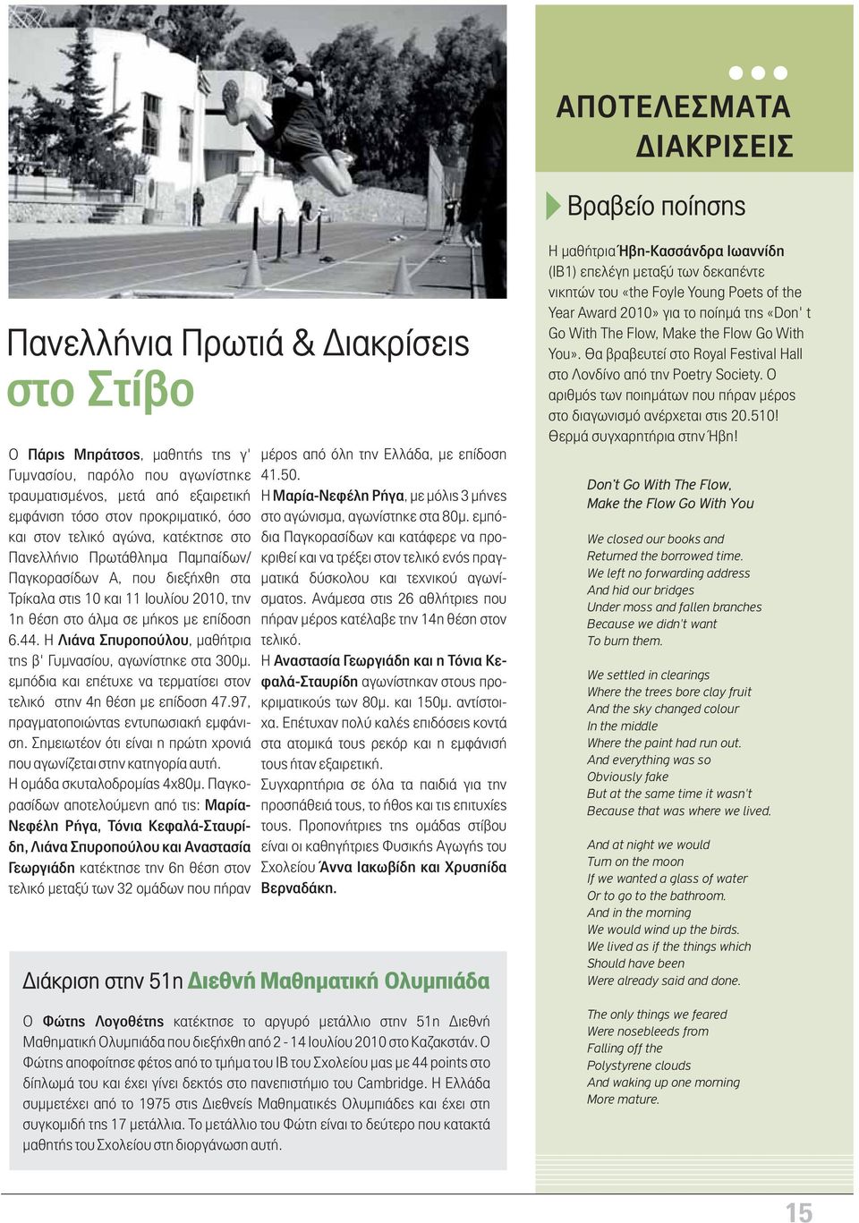 επίδοση 6.44. Η Λιάνα Σπυροπούλου, μαθήτρια της β' Γυμνασίου, αγωνίστηκε στα 300μ. εμπόδια και επέτυχε να τερματίσει στον τελικό στην 4η θέση με επίδοση 47.97, πραγματοποιώντας εντυπωσιακή εμφάνιση.