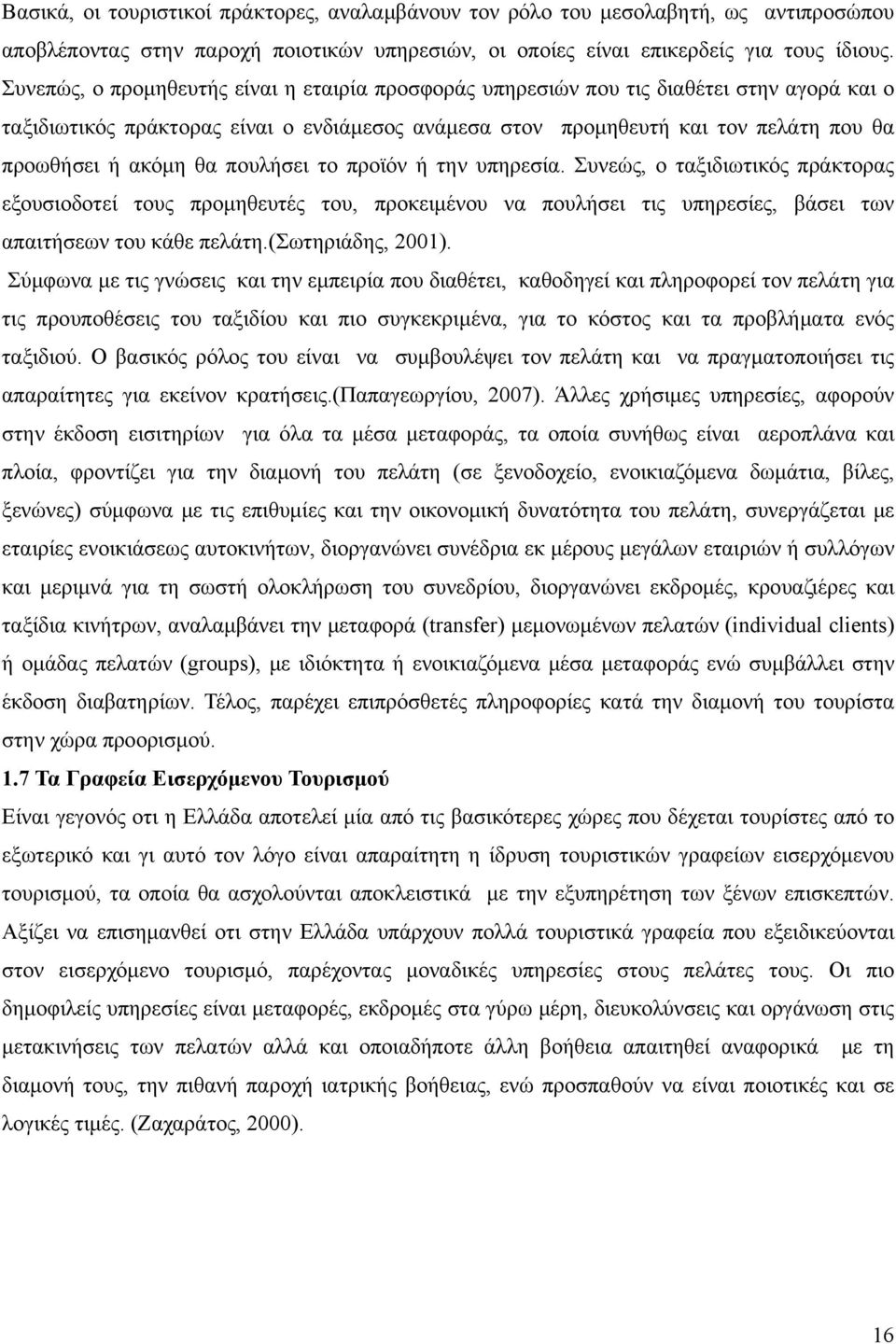 θα πουλήσει το προϊόν ή την υπηρεσία. Συνεώς, ο ταξιδιωτικός πράκτορας εξουσιοδοτεί τους προμηθευτές του, προκειμένου να πουλήσει τις υπηρεσίες, βάσει των απαιτήσεων του κάθε πελάτη.