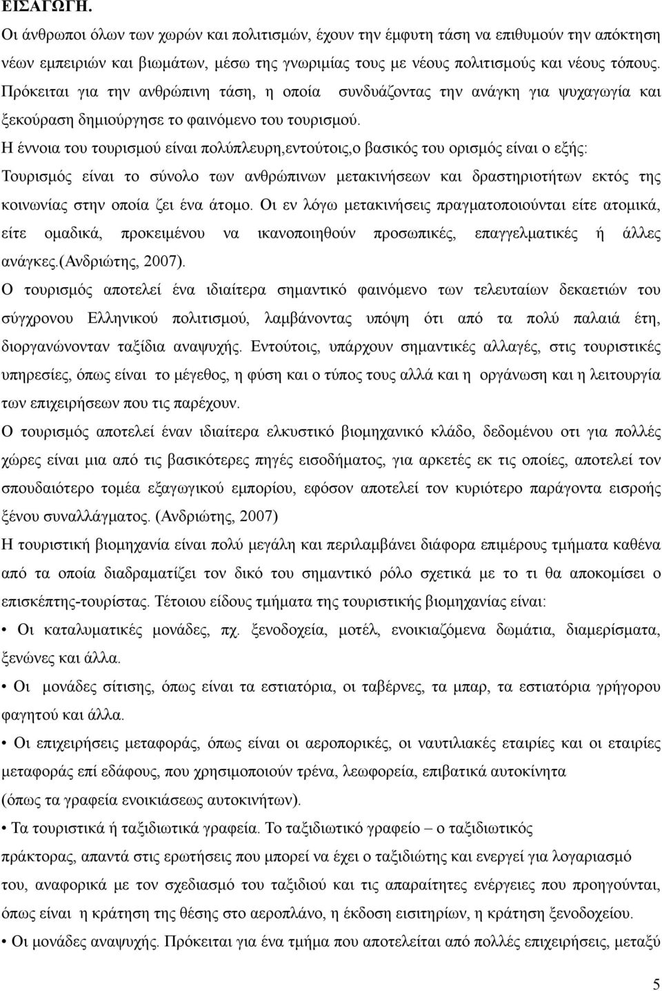 Η έννοια του τουρισμού είναι πολύπλευρη,εντούτοις,ο βασικός του ορισμός είναι ο εξής: Τουρισμός είναι το σύνολο των ανθρώπινων μετακινήσεων και δραστηριοτήτων εκτός της κοινωνίας στην οποία ζει ένα